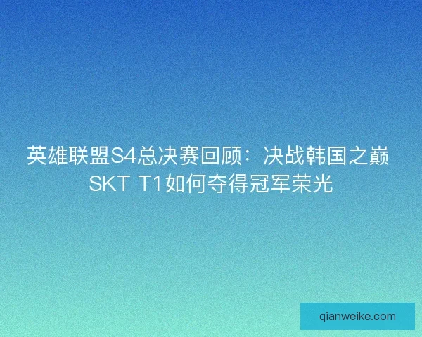 英雄联盟S4总决赛回顾：决战韩国之巅 SKT T1如何夺得冠军荣光