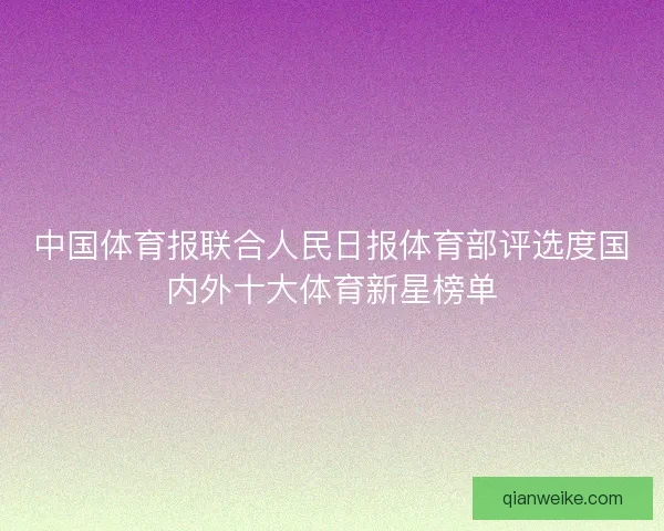 中国体育报联合人民日报体育部评选度国内外十大体育新星榜单