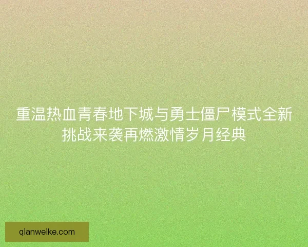 重温热血青春地下城与勇士僵尸模式全新挑战来袭再燃激情岁月经典