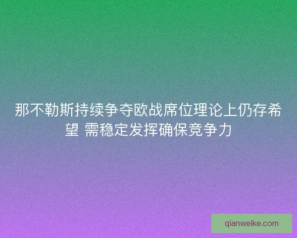 那不勒斯持续争夺欧战席位理论上仍存希望 需稳定发挥确保竞争力